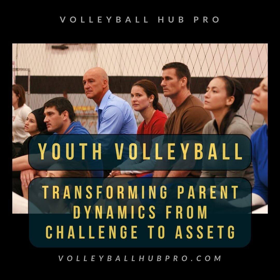 Youth Volleyball: Transforming Parent Dynamics from Challenge to Asset