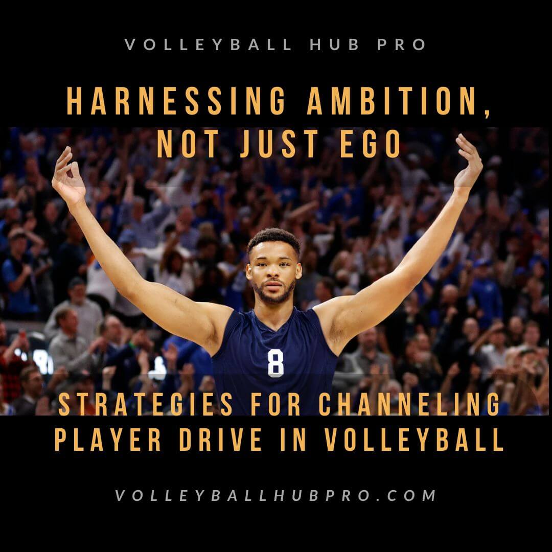 Harnessing Ambition, Not Just Ego: Strategies for Channeling Player Drive in Volleyball